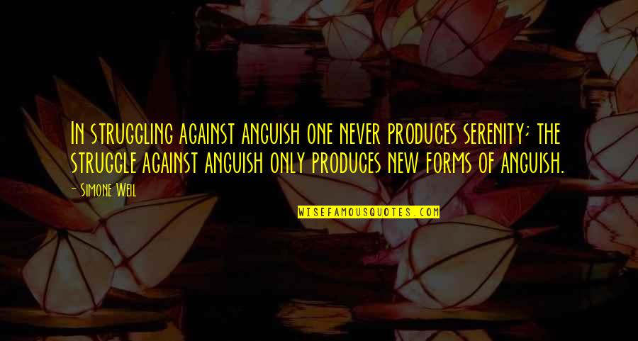 Free Throw Quotes By Simone Weil: In struggling against anguish one never produces serenity; Free Throw Quotes By Simone Weil: In struggling against anguish one never produces serenity;