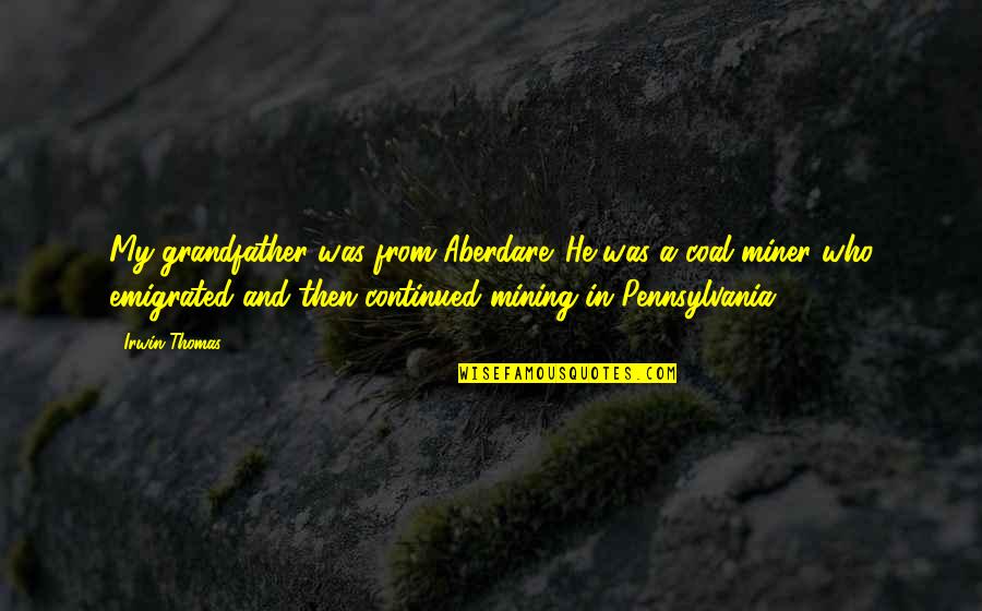 Free Throws Quotes By Irwin Thomas: My grandfather was from Aberdare. He was a Free Throws Quotes By Irwin Thomas: My grandfather was from Aberdare. He was a
