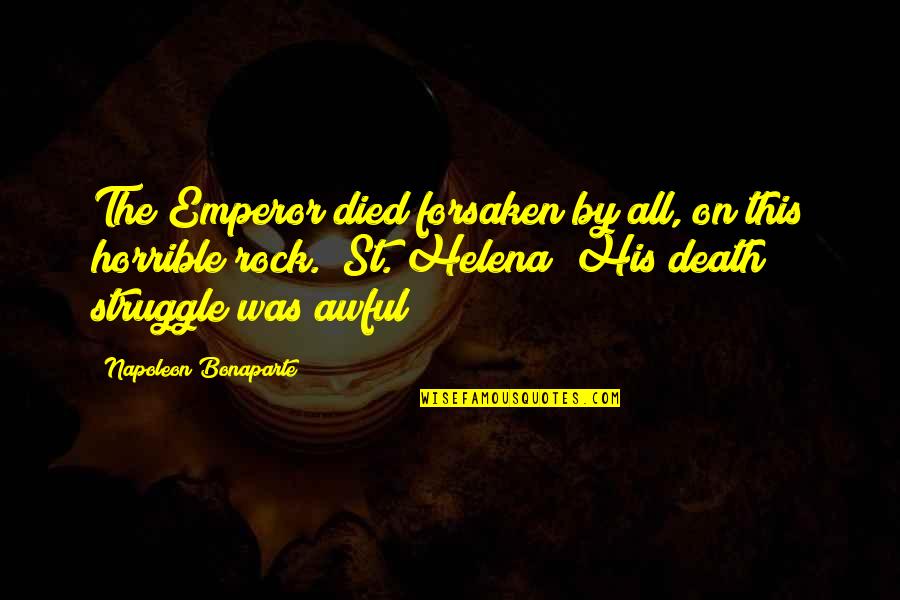Free Throws Quotes By Napoleon Bonaparte: The Emperor died forsaken by all, on this Free Throws Quotes By Napoleon Bonaparte: The Emperor died forsaken by all, on this