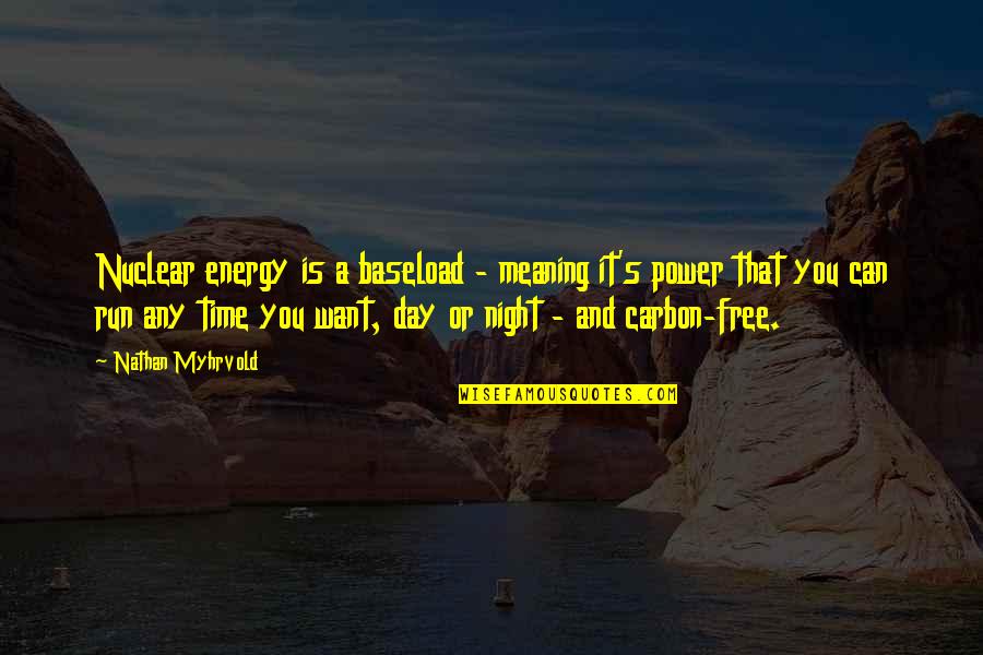 Free Time A Day Quotes By Nathan Myhrvold: Nuclear energy is a baseload - meaning it's