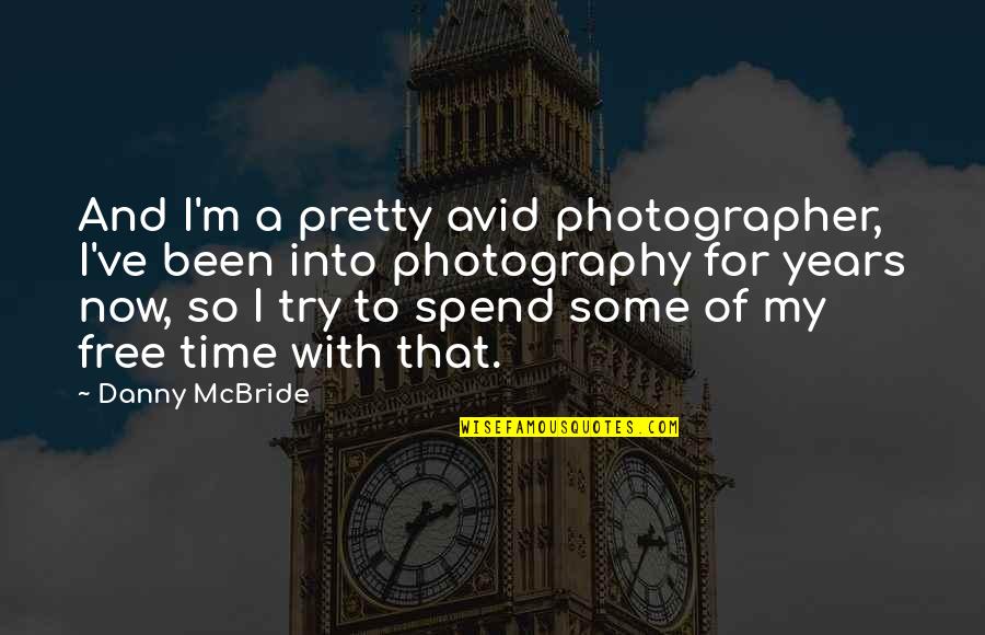 Free Time Photography Quotes By Danny McBride: And I'm a pretty avid photographer, I've been