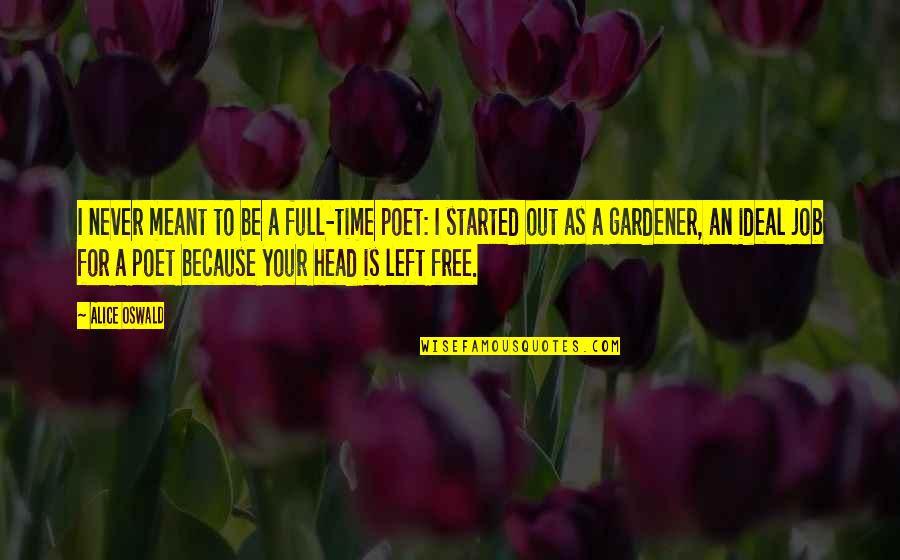 Free Time Quotes By Alice Oswald: I never meant to be a full-time poet: