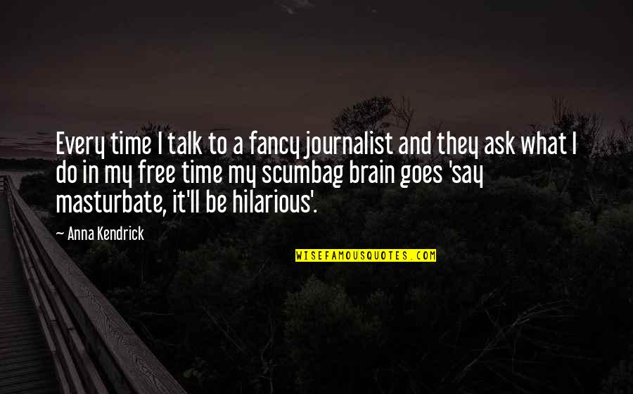 Free Time Quotes By Anna Kendrick: Every time I talk to a fancy journalist