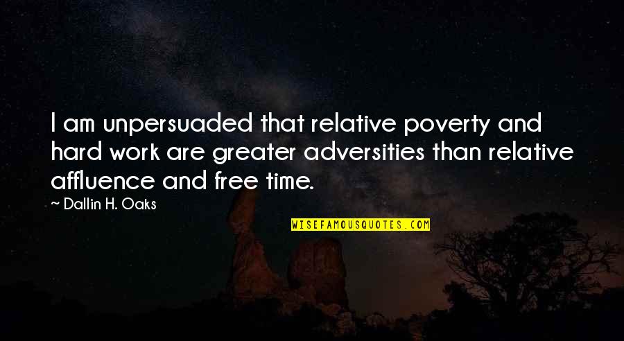 Free Time Quotes By Dallin H. Oaks: I am unpersuaded that relative poverty and hard