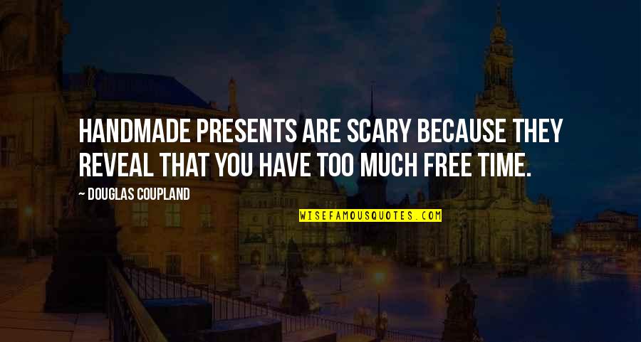 Free Time Quotes By Douglas Coupland: Handmade presents are scary because they reveal that Free Time Quotes By Douglas Coupland: Handmade presents are scary because they reveal that