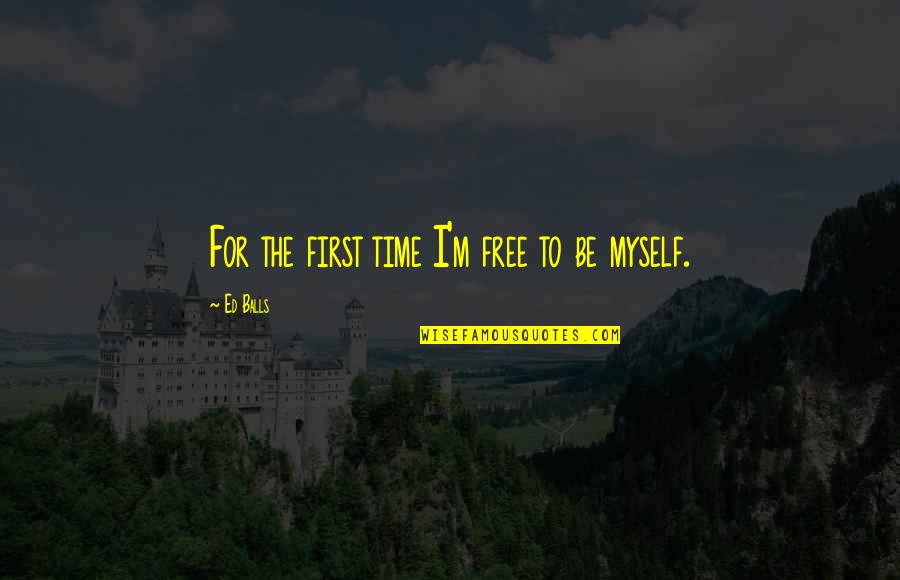 Free Time Quotes By Ed Balls: For the first time I'm free to be Free Time Quotes By Ed Balls: For the first time I'm free to be