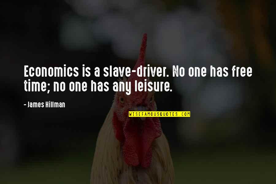 Free Time Quotes By James Hillman: Economics is a slave-driver. No one has free