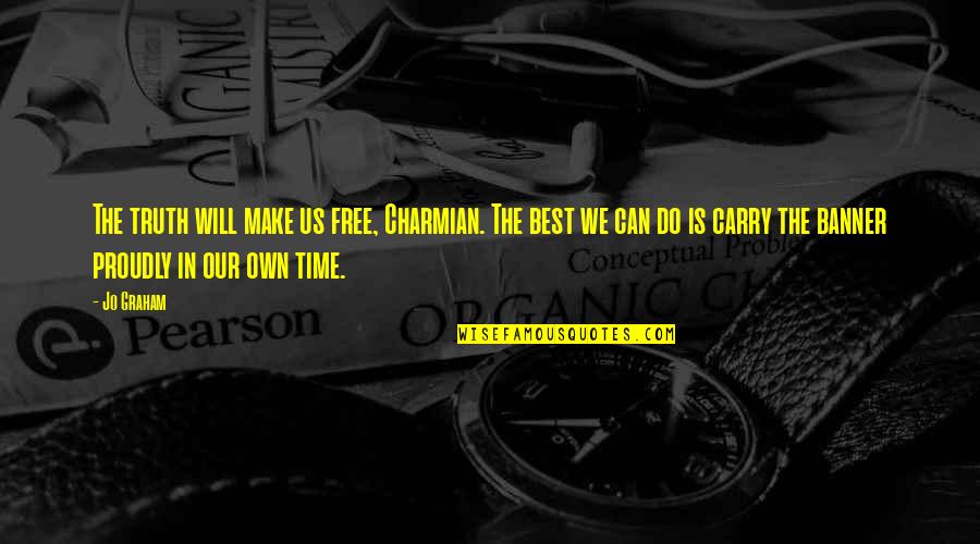Free Time Quotes By Jo Graham: The truth will make us free, Charmian. The Free Time Quotes By Jo Graham: The truth will make us free, Charmian. The