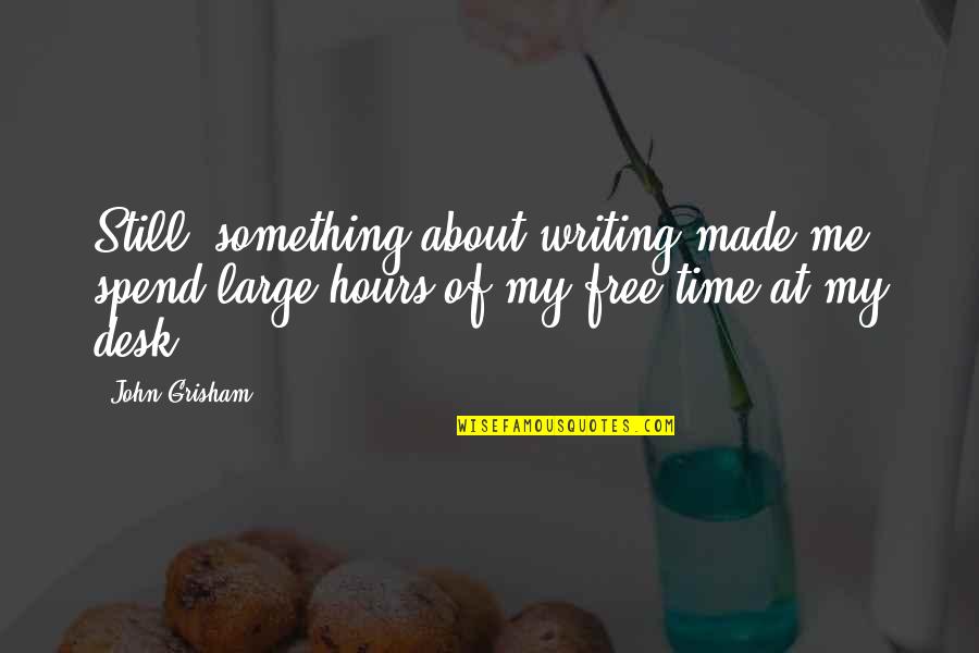 Free Time Quotes By John Grisham: Still, something about writing made me spend large