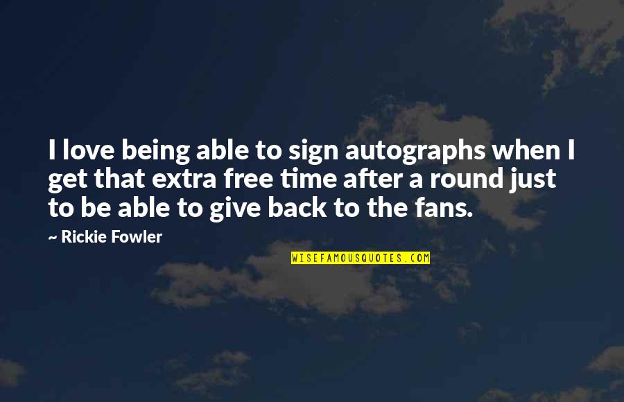 Free Time Quotes By Rickie Fowler: I love being able to sign autographs when
