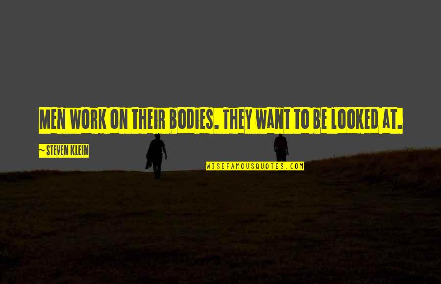 Free Time With Friends Quotes By Steven Klein: Men work on their bodies. They want to Free Time With Friends Quotes By Steven Klein: Men work on their bodies. They want to