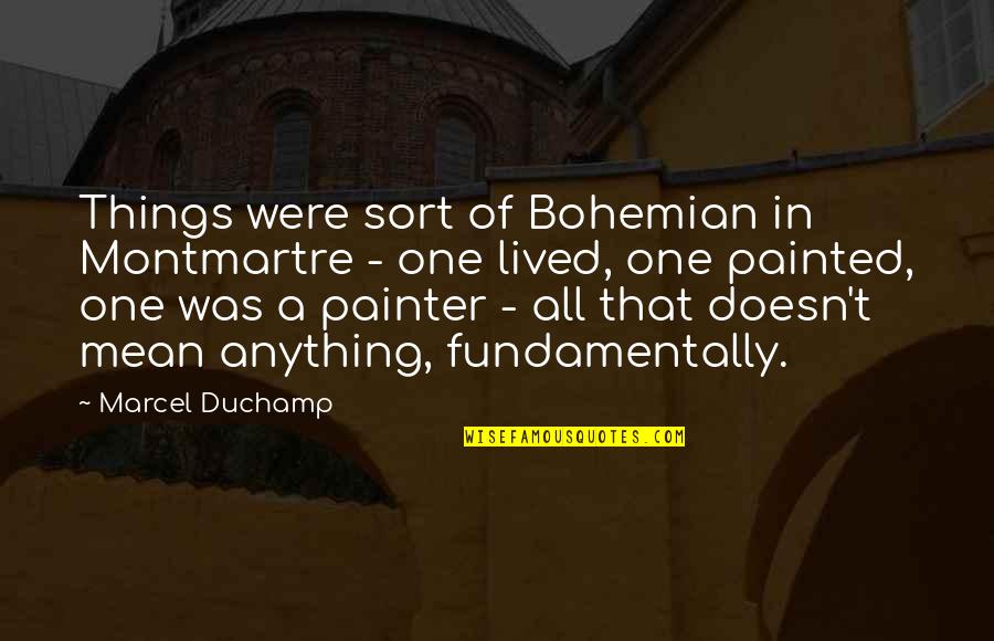 Free To Choose Destiny Quotes By Marcel Duchamp: Things were sort of Bohemian in Montmartre - Free To Choose Destiny Quotes By Marcel Duchamp: Things were sort of Bohemian in Montmartre -
