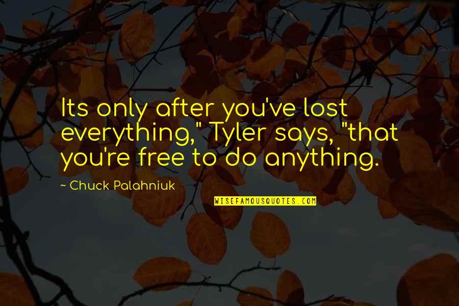 Free To Do Anything Quotes By Chuck Palahniuk: Its only after you've lost everything," Tyler says, Free To Do Anything Quotes By Chuck Palahniuk: Its only after you've lost everything," Tyler says,