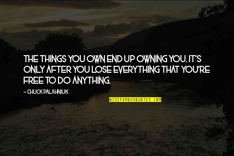 Free To Do Anything Quotes By Chuck Palahniuk: The things you own end up owning you. Free To Do Anything Quotes By Chuck Palahniuk: The things you own end up owning you.