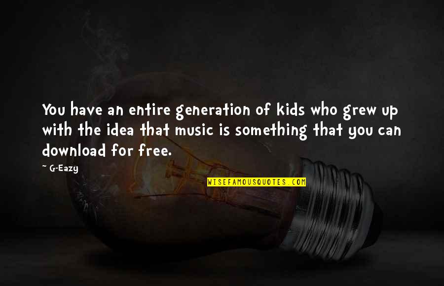 Free To Download Quotes By G-Eazy: You have an entire generation of kids who