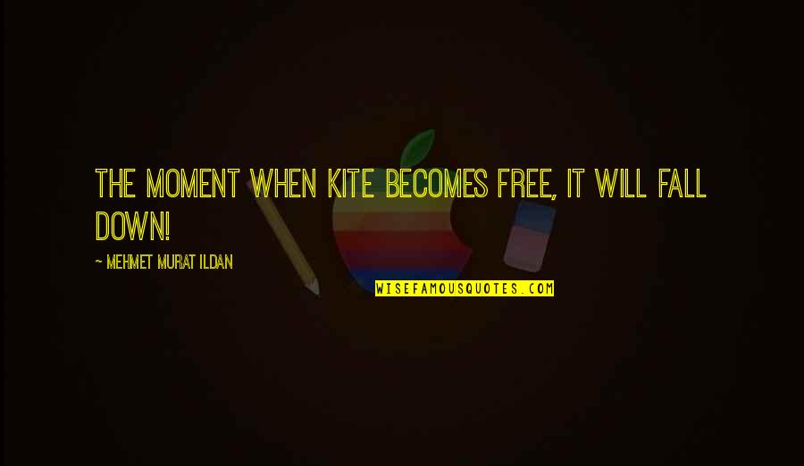 Free To Fall Quotes By Mehmet Murat Ildan: The moment when kite becomes free, it will