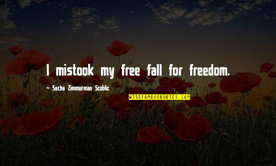 Free To Fall Quotes By Sacha Zimmerman Scoblic: I mistook my free fall for freedom.