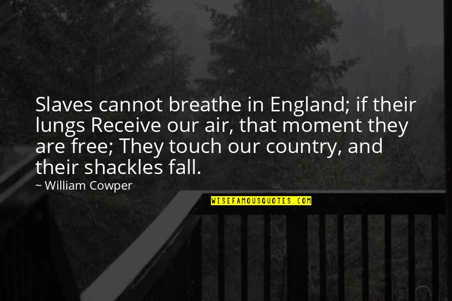 Free To Fall Quotes By William Cowper: Slaves cannot breathe in England; if their lungs