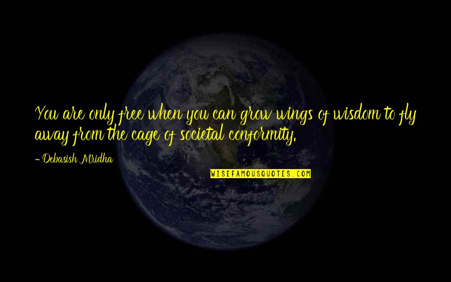 Free To Fly Quotes By Debasish Mridha: You are only free when you can grow Free To Fly Quotes By Debasish Mridha: You are only free when you can grow
