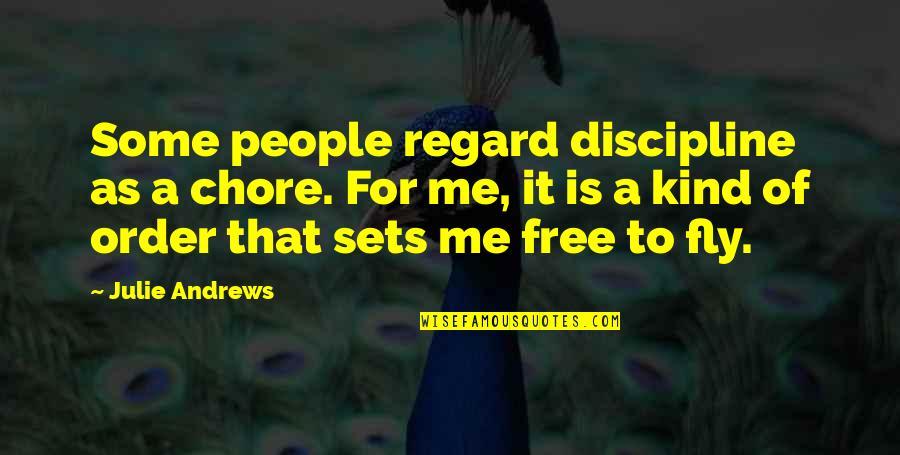 Free To Fly Quotes By Julie Andrews: Some people regard discipline as a chore. For Free To Fly Quotes By Julie Andrews: Some people regard discipline as a chore. For