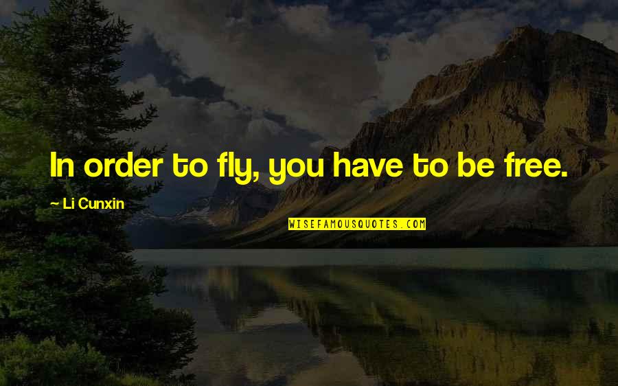 Free To Fly Quotes By Li Cunxin: In order to fly, you have to be Free To Fly Quotes By Li Cunxin: In order to fly, you have to be
