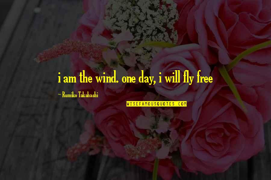 Free To Fly Quotes By Rumiko Takahashi: i am the wind. one day, i will Free To Fly Quotes By Rumiko Takahashi: i am the wind. one day, i will