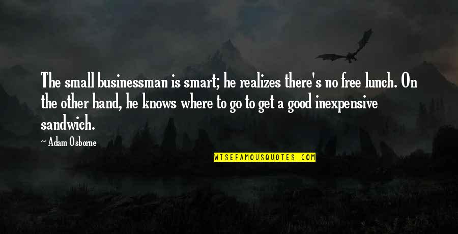 Free To Go Quotes By Adam Osborne: The small businessman is smart; he realizes there's