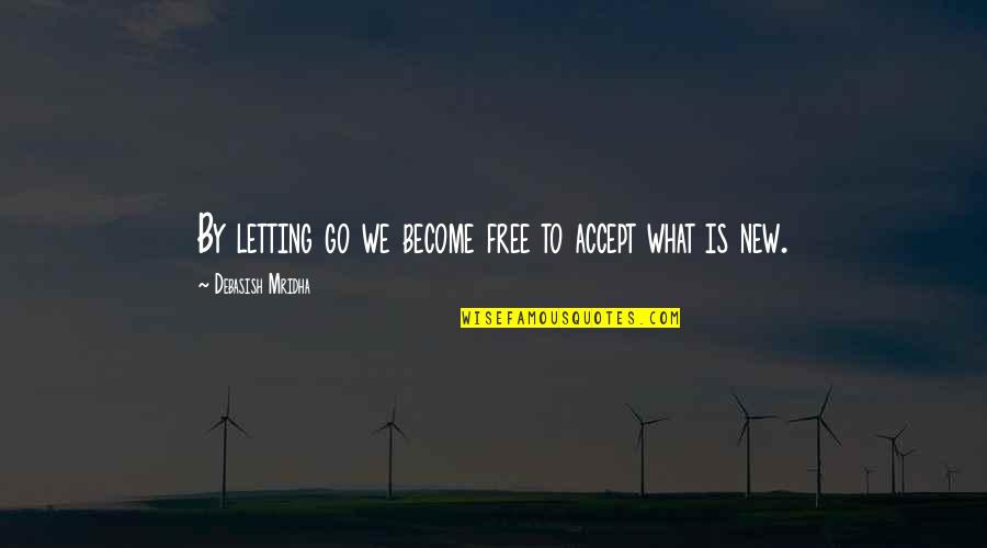 Free To Go Quotes By Debasish Mridha: By letting go we become free to accept