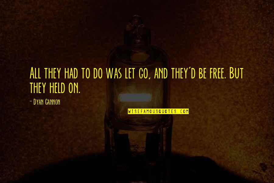 Free To Go Quotes By Dyan Cannon: All they had to do was let go,