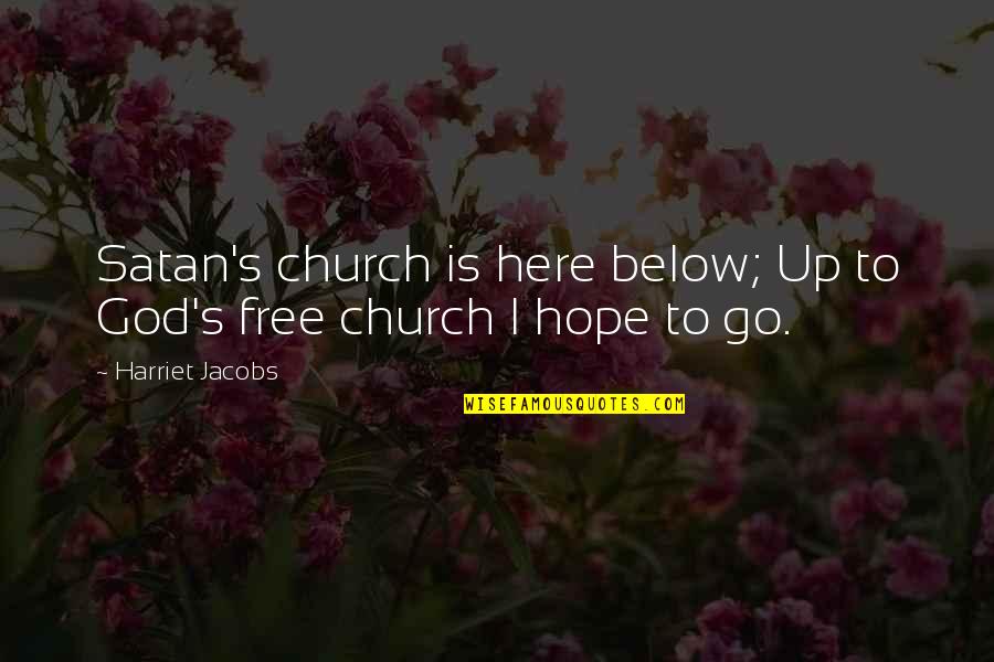 Free To Go Quotes By Harriet Jacobs: Satan's church is here below; Up to God's