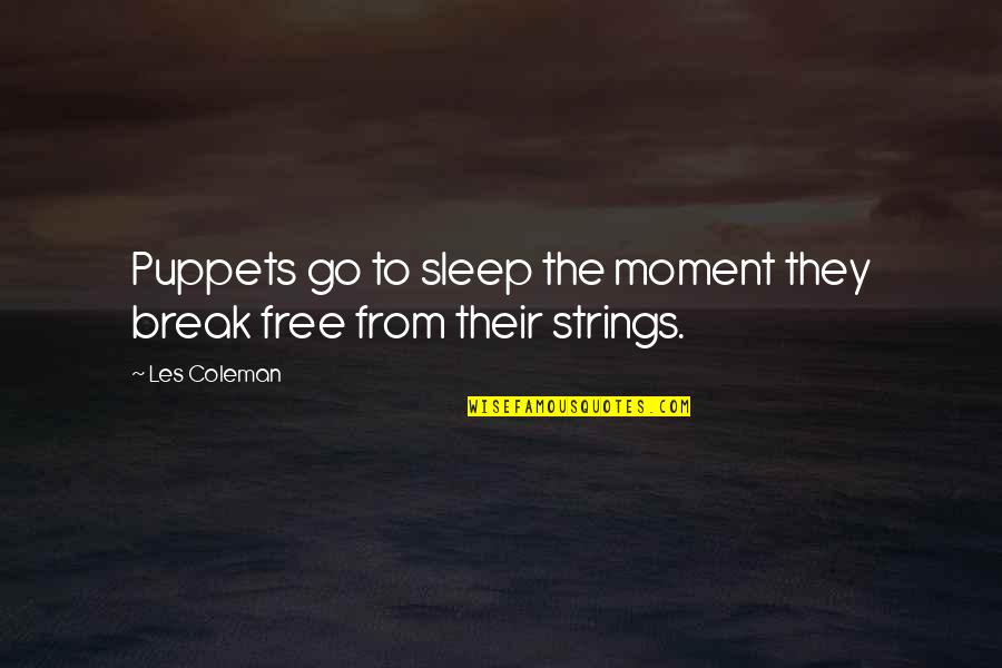Free To Go Quotes By Les Coleman: Puppets go to sleep the moment they break