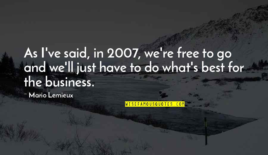 Free To Go Quotes By Mario Lemieux: As I've said, in 2007, we're free to
