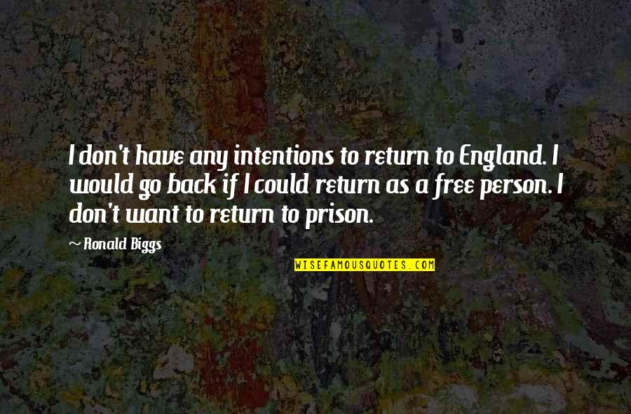 Free To Go Quotes By Ronald Biggs: I don't have any intentions to return to
