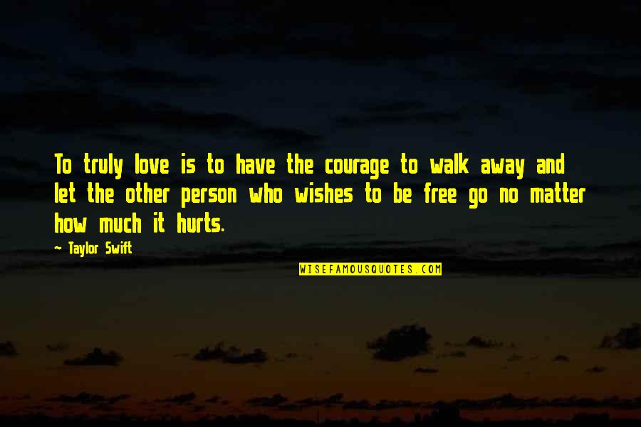 Free To Go Quotes By Taylor Swift: To truly love is to have the courage