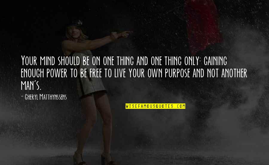 Free To Live Quotes By Cheryl Matthynssens: Your mind should be on one thing and