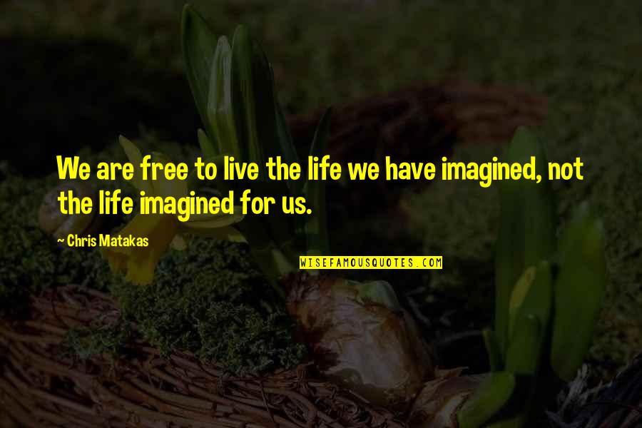 Free To Live Quotes By Chris Matakas: We are free to live the life we