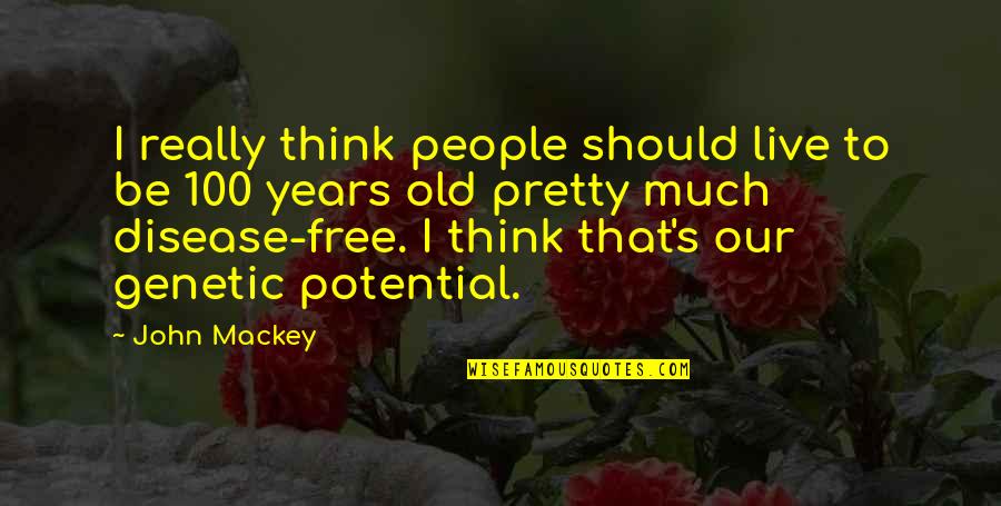 Free To Live Quotes By John Mackey: I really think people should live to be