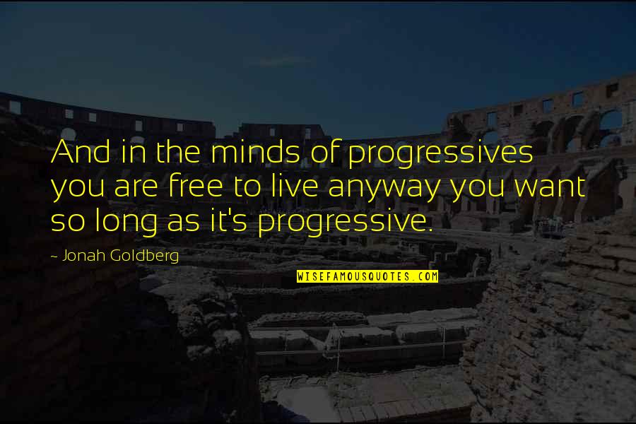Free To Live Quotes By Jonah Goldberg: And in the minds of progressives you are
