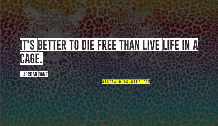 Free To Live Quotes By Jordan Dane: It's better to die free than live life