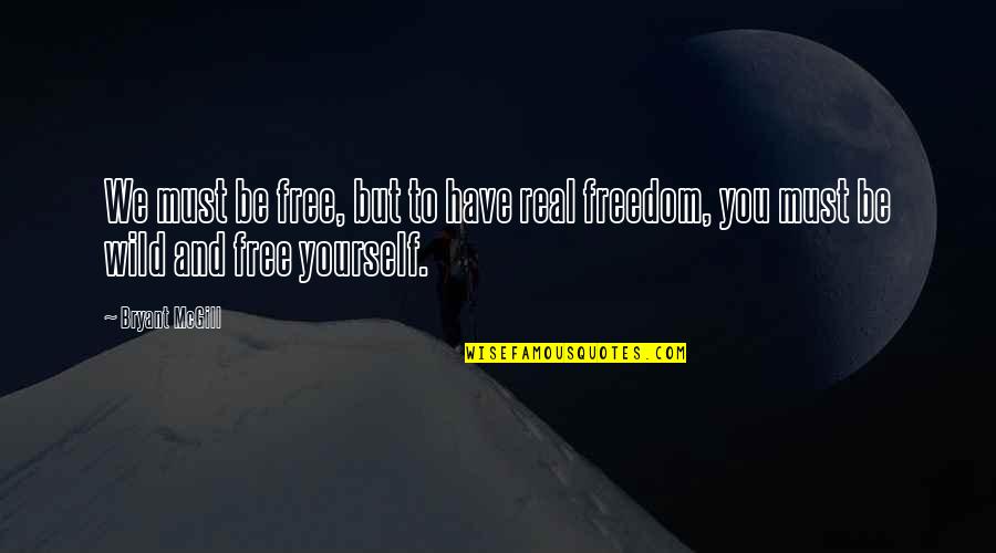 Free To Love Quotes By Bryant McGill: We must be free, but to have real