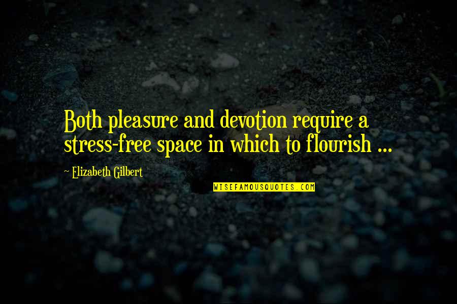 Free To Love Quotes By Elizabeth Gilbert: Both pleasure and devotion require a stress-free space