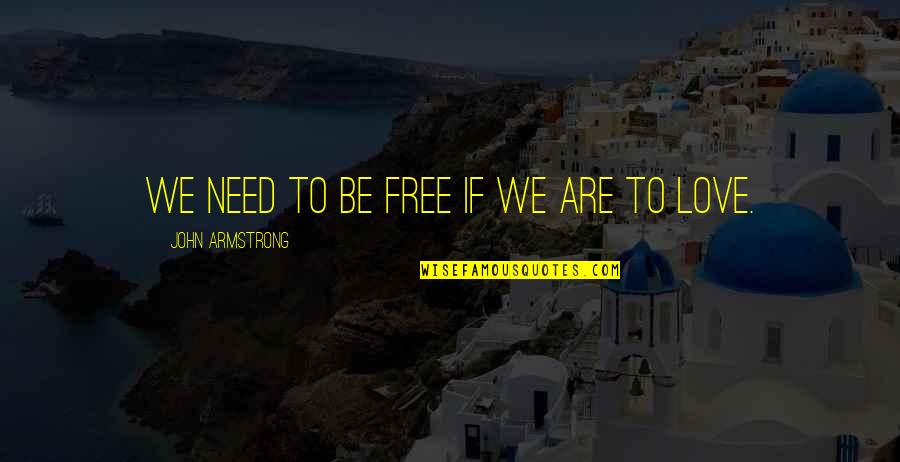 Free To Love Quotes By John Armstrong: We need to be free if we are
