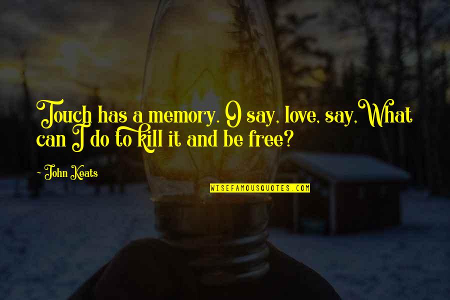 Free To Love Quotes By John Keats: Touch has a memory. O say, love, say,What