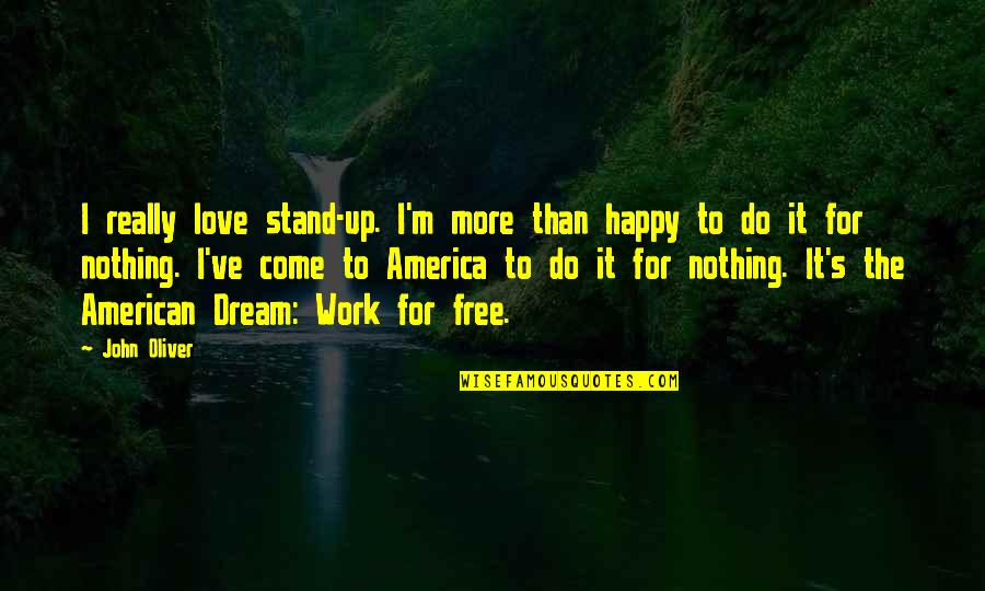 Free To Love Quotes By John Oliver: I really love stand-up. I'm more than happy