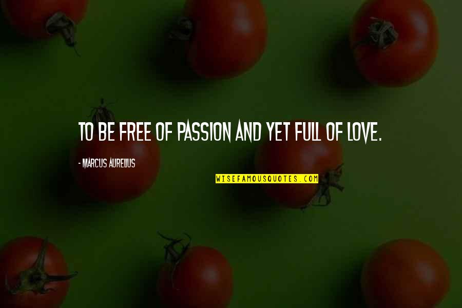 Free To Love Quotes By Marcus Aurelius: To be free of passion and yet full