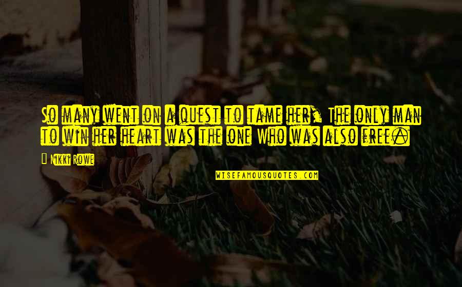 Free To Love Quotes By Nikki Rowe: So many went on a quest to tame