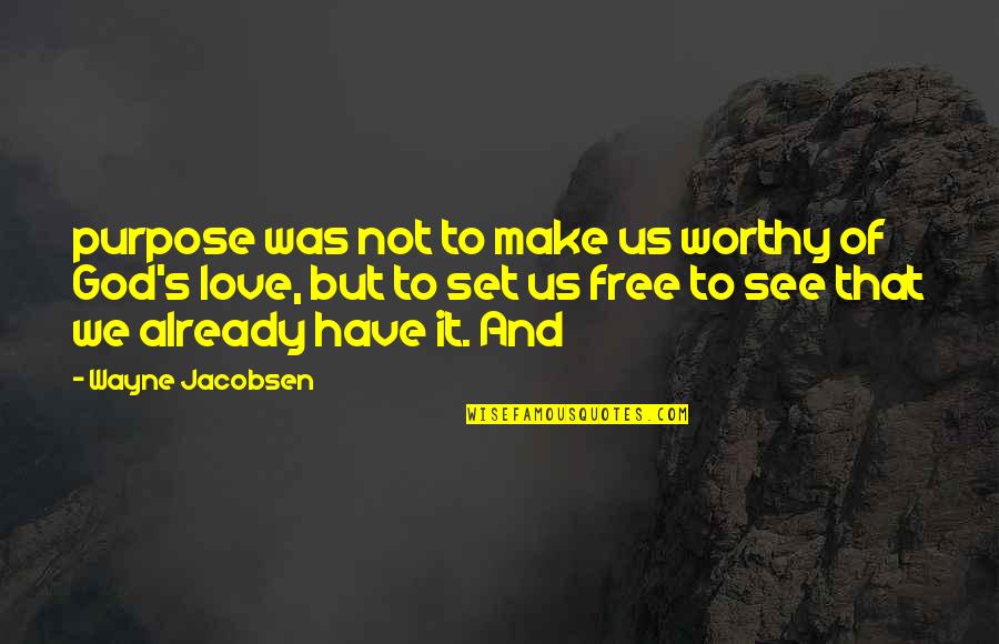 Free To Love Quotes By Wayne Jacobsen: purpose was not to make us worthy of