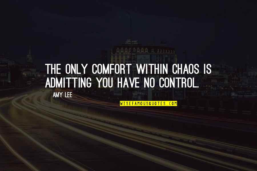 Free To Play Movie Quotes By Amy Lee: The only comfort within chaos is admitting you