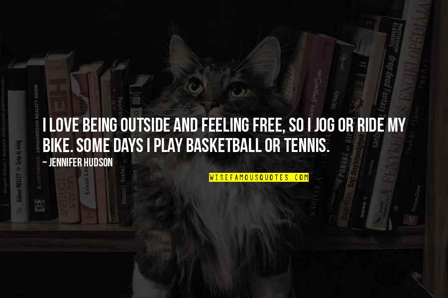 Free To Play Quotes By Jennifer Hudson: I love being outside and feeling free, so