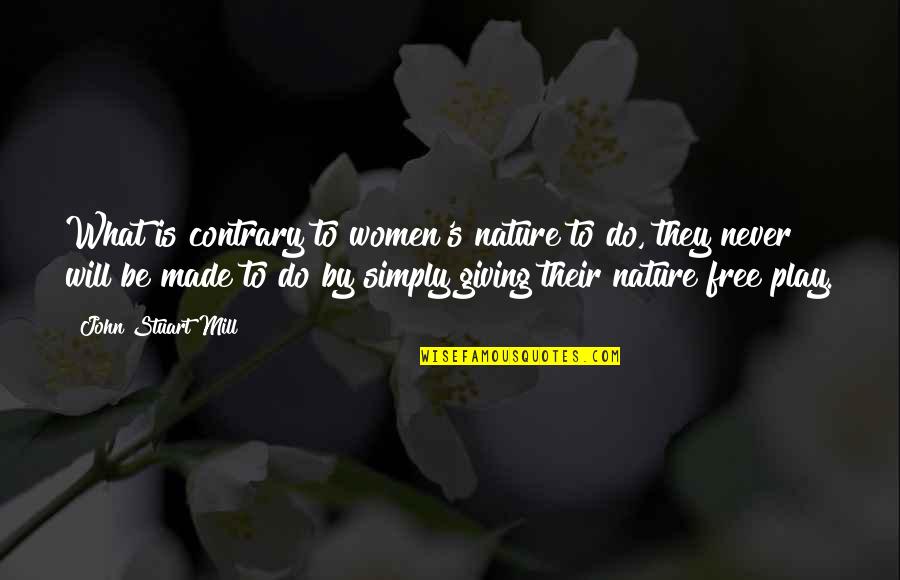 Free To Play Quotes By John Stuart Mill: What is contrary to women's nature to do,
